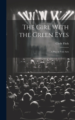 The Girl With the Green Eyes; a Play in Four Acts 1020898143 Book Cover