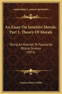 An Essay On Intuitive Morals, Part 1, Theory Of... 1169291864 Book Cover