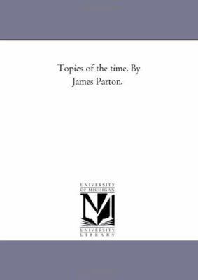 Topics of the Time. by James Parton. 1425543588 Book Cover