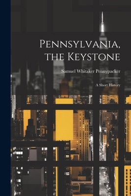 Pennsylvania, the Keystone: A Short History 1022856529 Book Cover