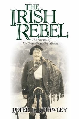 The Irish Rebel: The Journal of My Great-Great-... 1450228305 Book Cover