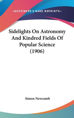 Sidelights On Astronomy And Kindred Fields Of P... 0548990492 Book Cover