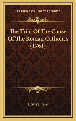 The Trial Of The Cause Of The Roman Catholics (... 1166366839 Book Cover