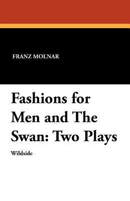 Fashions for Men and The Swan: Two Plays 1479410608 Book Cover