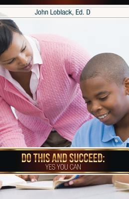 Do This and Succeed: Yes You Can 1492285552 Book Cover