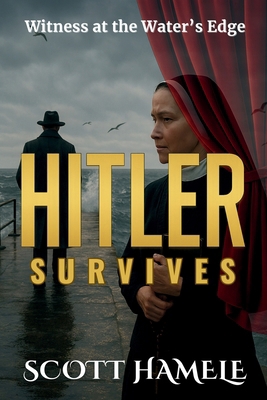 Hitler Survives: Witness at the Water's Edge B0FXYTFTZM Book Cover