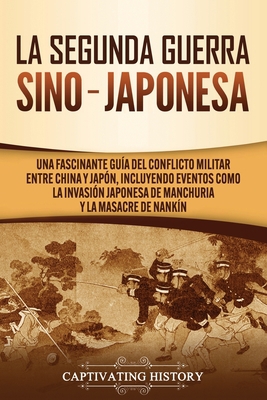 La Segunda Guerra Sino-Japonesa: Una Fascinante... [Spanish] 1637160755 Book Cover