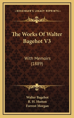 The Works of Walter Bagehot V3: With Memoirs (1... 116442632X Book Cover