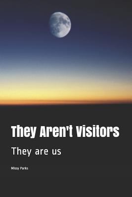 They Aren't Visitors: They are us 1731294018 Book Cover
