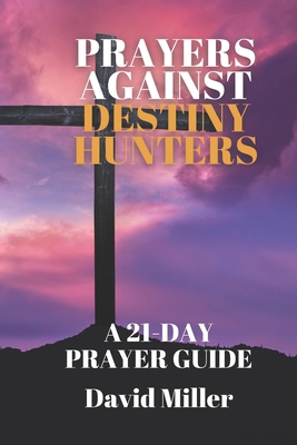 Prayers Against Destiny Hunters: A 21-day Praye... B0D69NRXGZ Book Cover