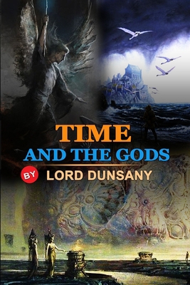 Time and the Gods by Lord Dunsany: Classic Edit... B08JLHQFLQ Book Cover