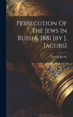 Persecution Of The Jews In Russia, 1881 [by J. ... 1020595582 Book Cover