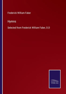 Hymns: Selected from Frederick William Faber, D.D 3752531584 Book Cover