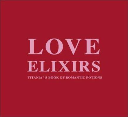 Love Elixirs: Titania' Book of Romantic Potions 0768324971 Book Cover