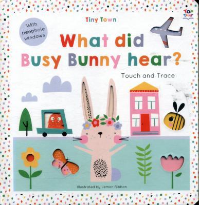 Tiny Town What did Busy Bunny hear? (Tiny Town ... 1787003698 Book Cover