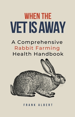 When The Vet Is Away: A Comprehensive Rabbit Fa... B0CJ2KFYFY Book Cover