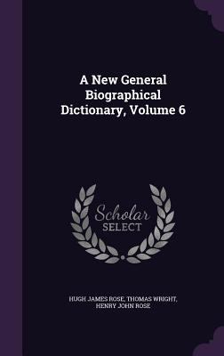 A New General Biographical Dictionary, Volume 6 1358676496 Book Cover