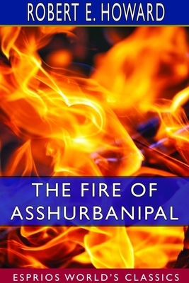 The Fire of Asshurbanipal (Esprios Classics) 1714352285 Book Cover