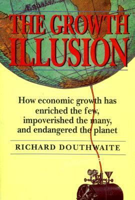 The Growth Illusion: How Economic Growth Has En... 0933031742 Book Cover