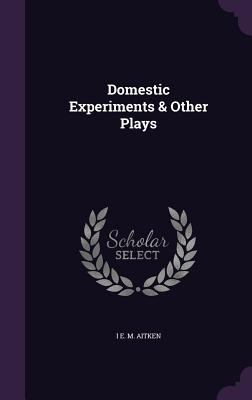 Domestic Experiments & Other Plays 1358044686 Book Cover