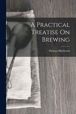 A Practical Treatise On Brewing 1018436758 Book Cover