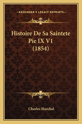 Histoire De Sa Saintete Pie IX V1 (1854) [French] 1167659481 Book Cover