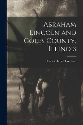 Abraham Lincoln and Coles County, Illinois 1014670993 Book Cover