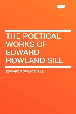 The Poetical Works of Edward Rowland Sill 1290040664 Book Cover