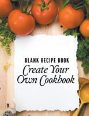 Blank Recipe Book: Create Your Own Cookbook 1681272784 Book Cover