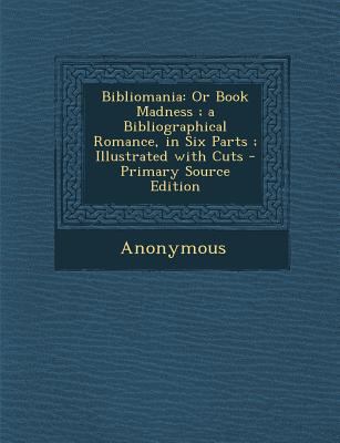 Bibliomania: Or Book Madness; A Bibliographical... 1287943934 Book Cover