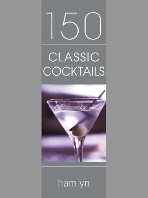 150 Classic Cocktails 0600609928 Book Cover