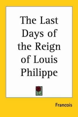 The Last Days of the Reign of Louis Philippe 1417971177 Book Cover