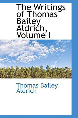The Writings of Thomas Bailey Aldrich, Volume I 1103788655 Book Cover
