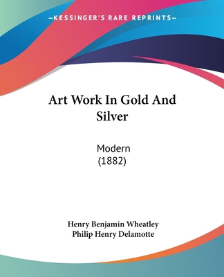 Art Work In Gold And Silver: Modern (1882) 1436781752 Book Cover