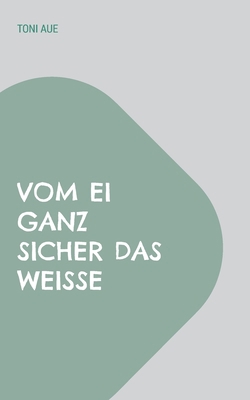 Vom Ei ganz sicher das Weiße [German] 3756862666 Book Cover