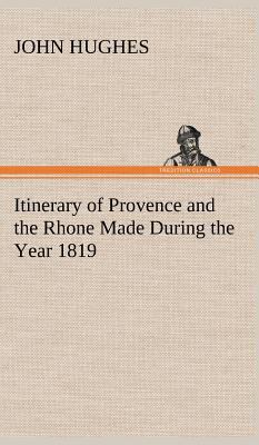 Itinerary of Provence and the Rhone Made During... 3849160408 Book Cover