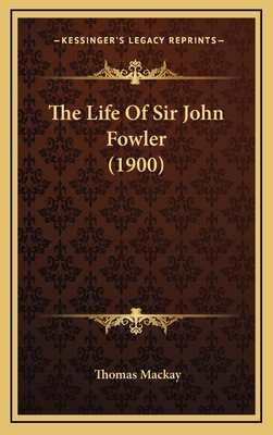 The Life of Sir John Fowler (1900) 1164424874 Book Cover