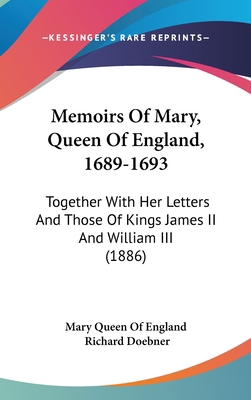 Memoirs Of Mary, Queen Of England, 1689-1693: T... 1120059747 Book Cover