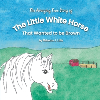 The Little White Horse That Wanted To Be Brown B09DJ7J23G Book Cover