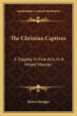 The Christian Captives: A Tragedy In Five Acts ... 1162943939 Book Cover