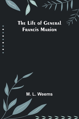 The Life of General Francis Marion 9356904197 Book Cover