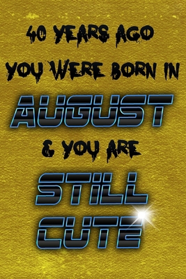 40 Years Ago You Were Born in AUGUST & You Are ... 1086794478 Book Cover