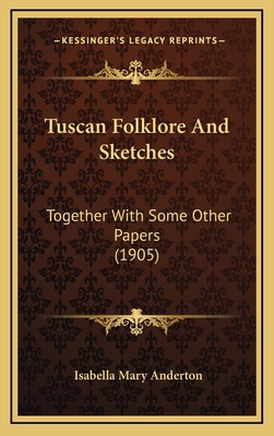 Tuscan Folklore And Sketches: Together With Som... 1167283597 Book Cover
