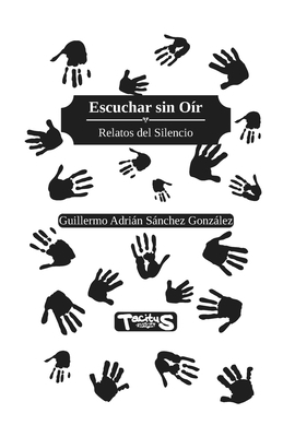 Escuchar sin Oír: Relatos del silencio [Spanish] 6079676524 Book Cover