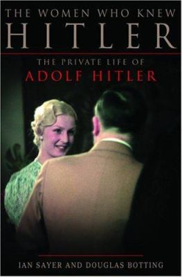 The Women Who Knew Hitler: The Private Life of ... 0786714026 Book Cover