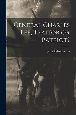 General Charles Lee, Traitor or Patriot? 1014878888 Book Cover