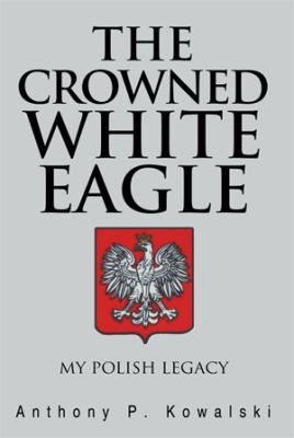 The Crowned White Eagle: My Polish Legacy 146916891X Book Cover