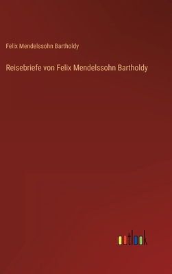 Reisebriefe von Felix Mendelssohn Bartholdy [German] 3368268074 Book Cover