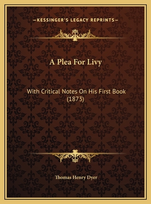 A Plea For Livy: With Critical Notes On His Fir... 1169508499 Book Cover