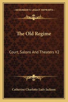 The Old Regime: Court, Salons And Theaters V2 1163245143 Book Cover